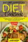 Anti Inflammatory Diet Cookbook : The 3 Week Action Plan - 120+ Easy to Follow Recipes and Proven Meal Plan to Beat Inflammation and for Lasting Body Health - Book