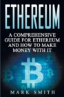 Ethereum : A Comprehensive Guide For Ethereum And How To Make Money With It - Book