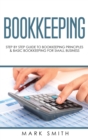 Bookkeeping : Step by Step Guide to Bookkeeping Principles & Basic Bookkeeping for Small Business - Book