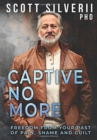 Captive No More : Freedom From Your Past of Pain, Shame and Guilt - Book