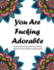 You are Fucking Adorable : Motivational Swear Words Coloring Book For Stress Relief and Relaxation - Featuring Mandalas, Flowers, Paisley Pattern in Easy, Fun Adult Coloring Boosks - Book