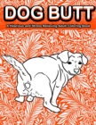 Dog Butt : A Hilarious and Stress Relieving Adult Coloring Book Featuring Funny Dog Butts Designs Such As Beagle, Dachshund, Labrador, Corgi, Bulldog, Poodle, Pug, Puppies and More! - Book