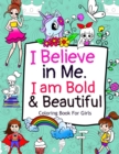 I Believe in Me. I am Bold & Beautiful : A Coloring Book For Girls with Positive Affirmations to Boost your Child's Confidence - Book