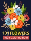 101 Flower Adult Coloring Book : Coloring Books For Adults Featuring Beautiful Floral Patterns, Bouquets, Wreaths, Swirls, Decorations, Stress Relieving Designs, and Much More - Adult Coloring Boosks - Book