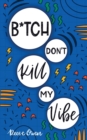 B*tch Don't Kill My Vibe : How To Stop Worrying, End Negative Thinking, Cultivate Positive Thoughts, And Start Living Your Best Life - Book