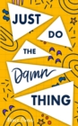 Just Do The Damn Thing : How To Sit Your @ss Down Long Enough To Exert Willpower, Develop Self Discipline, Stop Procrastinating, Increase Productivity, And Get Sh!t Done - Book