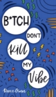 B*tch Don't Kill My Vibe : How To Stop Worrying, End Negative Thinking, Cultivate Positive Thoughts, And Start Living Your Best Life - Book