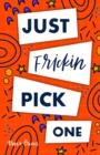 Just Frickin Pick One : How To Overcome Slow Decision Making, Stop Overthinking Anxiety, Learn Fast Critical Thinking, And Be Decisive With Confidence - Book
