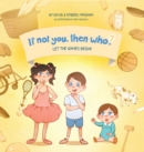 Let the Games Begin! Book 3 in the If Not You Then Who? Series that shows kids 4-10 how ideas become useful inventions (8x8 Print on Demand Hardcover) - Book