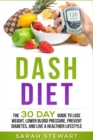 Dash Diet : The 30 Day Guide to Lose Weight, Lower Blood Pressure, Prevent Diabetes, and Live a Healthier Lifestyle - Book
