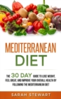 Mediterranean Diet : The 30 Day Guide to Lose Weight, Feel Great, and Improve Your Overall Health by Following the Mediterranean Diet - Book