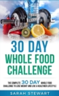 30 Day Whole Food Challenge : The Complete 30 Day Whole Food Challenge to Lose Weight and Live a Healthier Lifestyle - Book