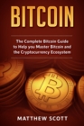 Bitcoin : The Complete Bitcoin Guide to Help you Master Bitcoin and the Crypto Currency Ecosystem - Book