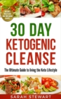 30 Day Ketogenic Cleanse : The Ultimate Guide to Living the Keto Lifestyle - Book