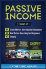 Passive Income : 3 Books in 1: Stock Market Investing for Beginners, Real Estate Investing for Beginners and Shopify - Book