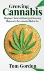 Growing Cannabis : A Beginner's Guide to Cultivating and Consuming Marijuana for Recreational or Medical Use - Book