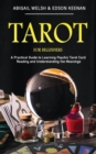 Tarot for Beginners : A Practical Guide to Learning Psychic Tarot Card Reading and Understanding the Meanings - Book