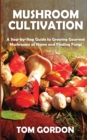 Mushroom Cultivation : A Step-by-Step Guide to Growing Gourmet Mushrooms at Home and Finding Fungi - Book