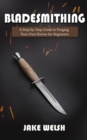Bladesmithing : A Step-by-Step Guide to Forging Your Own Knives for Beginners - Book