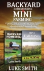 Backyard Homesteading & Mini Farming : A Beginner's Guide to Growing Crops, Raising Chickens, Raising Goats, Beekeeping and Building Your Own Vegetable Garden for a Sustainable Living - Book