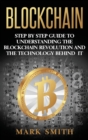 Blockchain : Step By Step Guide To Understanding The Blockchain Revolution And The Technology Behind It - Book