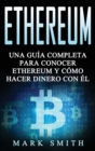 Ethereum : Una Guia Completa para Conocer Ethereum y Como Hacer Dinero Con El (Libro en Espanol/Ethereum Book Spanish Version) - Book