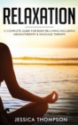 Relaxation : A Complete Guide for Body Relaxing Including Aromatherapy and Massage Therapy - Book