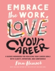 Embrace the Work, Love Your Career : A Guided Workbook for Realizing Your Career Goals with Clarity, Intention, and Confidence - Book