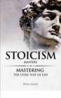 Stoicism : Mastery - Mastering The Stoic Way of Life (Stoicism Series) (Volume 2) - Book