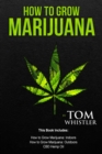 How to Grow Marijuana : 3 Manuscripts - How to Grow Marijuana Indoors, How to Grow Marijuana Outdoors, Beginner's Guide to CBD Hemp Oil - Book