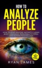 How to Analyze People : How to Read Anyone Instantly Using Body Language, Personality Types, and Human Psychology (How to Analyze People Series) (Volume 1) - Book