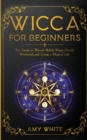 Wicca For Beginners : The Guide to Wiccan Beliefs, Magic, Rituals, Witchcraft, and Living a Magical Life - Book