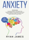 Anxiety : How to Retrain Your Brain to Eliminate Anxiety, Depression and Phobias Using Cognitive Behavioral Therapy, and Develop Better Self-Awareness and Relationships with Emotional Intelligence - Book