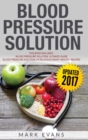 Blood Pressure : Solution - 2 Manuscripts - The Ultimate Guide to Naturally Lowering High Blood Pressure and Reducing Hypertension & 54 ... Recipes (Blood Pressure Series) (Volume 3) - Book