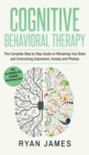 Cognitive Behavioral Therapy : The Complete Step by Step Guide on Retraining Your Brain and Overcoming Depression, Anxiety and Phobias (Cognitive Behavioral Therapy Series) (Volume 3) - Book