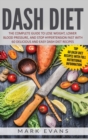 DASH Diet : The Complete Guide to Lose Weight, Lower Blood Pressure, and Stop Hypertension Fast With 60 Delicious and Easy DASH Diet Recipes - Book