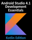 Android Studio 4.1 Development Essentials - Kotlin Edition : Developing Android 11 Apps Using Android Studio 4.1, Kotlin and Android Jetpack - Book