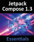 Jetpack Compose 1.3 Essentials : Developing Android Apps with Jetpack Compose 1.3, Android Studio, and Kotlin - Book