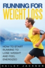 Running for Weight Loss : How to Start Running to Lose Weight and Feel Energized - Book