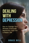 Dealing with Depression : How to Change Your Mindset, Overcome Depression, and Live a Happy Life - Book