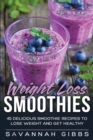 Weight Loss Smoothies : 45 Delicious Smoothie Recipes to Lose Weight and Get Healthy - Book