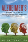 Alzheimer's : A Complete Guide to Understanding and Managing Alzheimer's Disease - Book