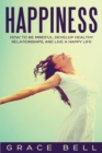 Happiness : How to Be Mindful, Develop Healthy Relationships, and Live a Happy Life - Book