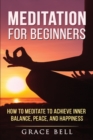 Meditation for Beginners : How to Meditate to Achieve Inner Balance, Peace, and Happiness - Book