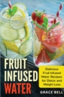 Fruit Infused Water : Delicious Fruit Infused Water Recipes for Detox and Weight Loss - Book