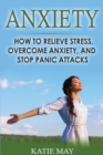 Anxiety : How to Relieve Stress, Overcome Anxiety, and Stop Panic Attacks - Book