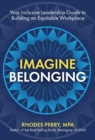 Imagine Belonging : Your Inclusive Leadership Guide to Building an Equitable Workplace - Book