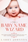 The Baby Name Wizard : The Complete Book of Baby Names for Girls and Boys - Meaning, Origin, and Uniqueness - Book