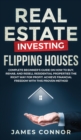 Real Estate Investing - Flipping Houses : Complete Beginner's Guide on How to Buy, Rehab, and Resell Residential Properties the Right Way for Profit. Achieve Financial Freedom with This Proven Method - Book