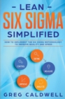 Lean Six Sigma : Simplified - How to Implement The Six Sigma Methodology to Improve Quality and Speed (Lean Guides with Scrum, Sprint, Kanban, DSDM, XP & Crystal) - Book